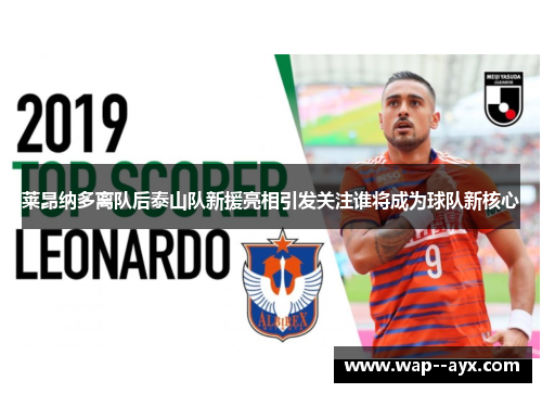 莱昂纳多离队后泰山队新援亮相引发关注谁将成为球队新核心