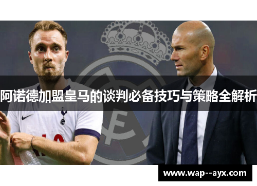 阿诺德加盟皇马的谈判必备技巧与策略全解析 阿诺德加盟皇马的谈判必备技巧与策略全解析