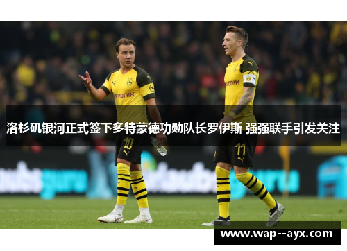 洛杉矶银河正式签下多特蒙德功勋队长罗伊斯 强强联手引发关注